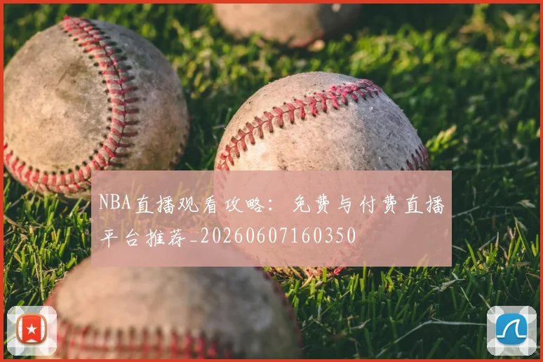 NBA直播观看攻略:免费与付费直播平台推荐_20260607160350