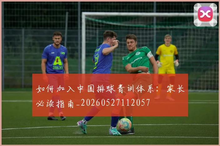 如何加入中国排球青训体系：家长必读指南_20260527112057