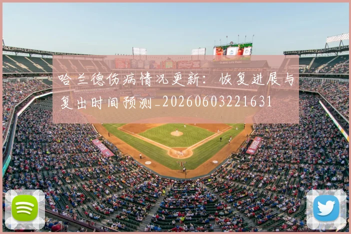 哈兰德伤病情况更新：恢复进展与复出时间预测_20260603221631