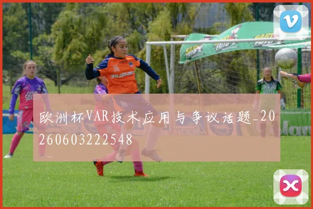 欧洲杯VAR技术应用与争议话题_20260603222548