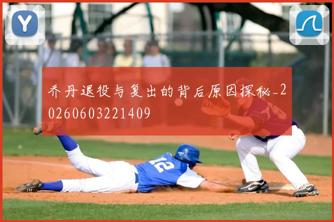 乔丹退役与复出的背后原因探秘_20260603221409
