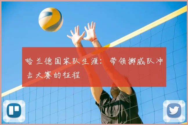 哈兰德国家队生涯:带领挪威队冲击大赛的征程