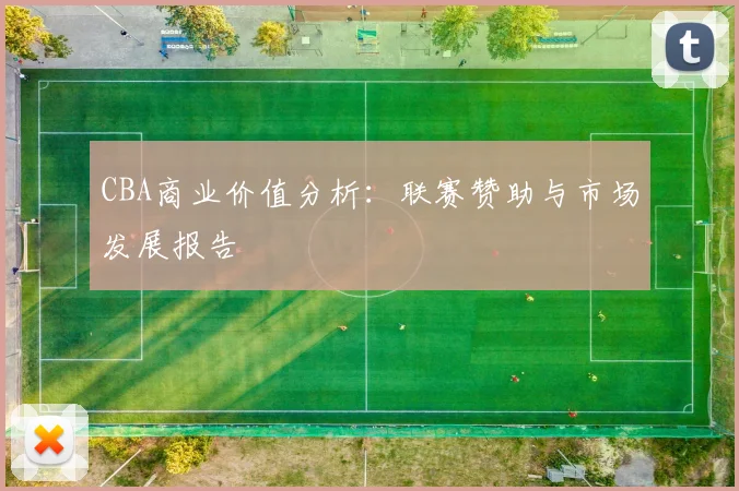 CBA商业价值分析：联赛赞助与市场发展报告
